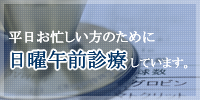 平日お忙しい方のために日曜午前診察しています。